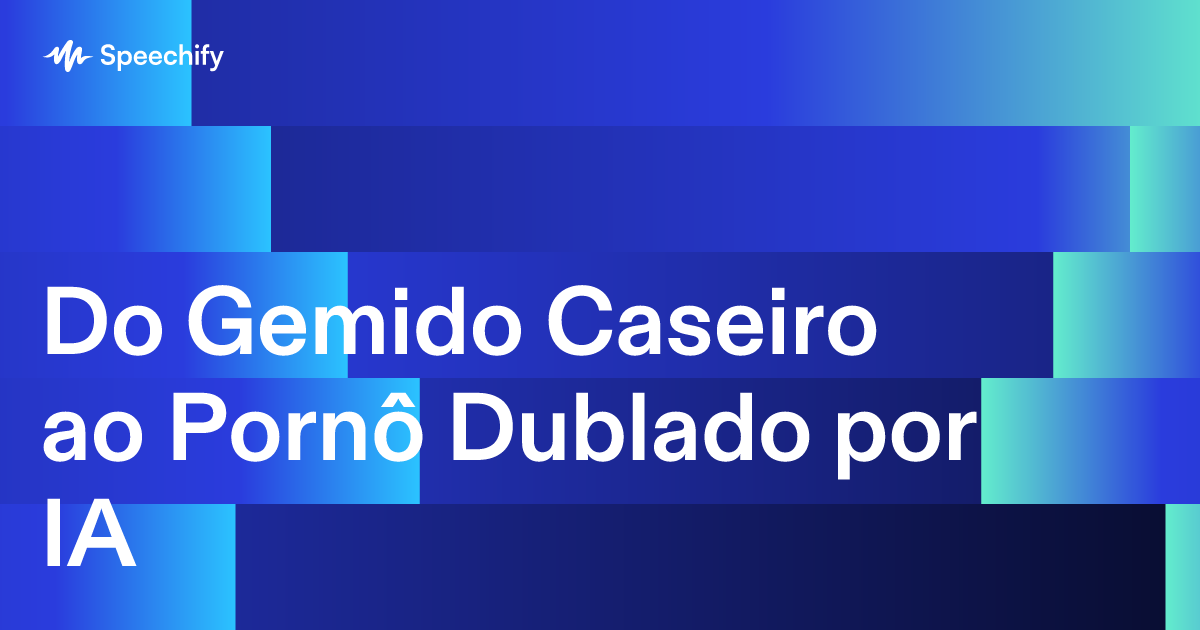 Do Gemido Caseiro ao Pornô Dublado por IA