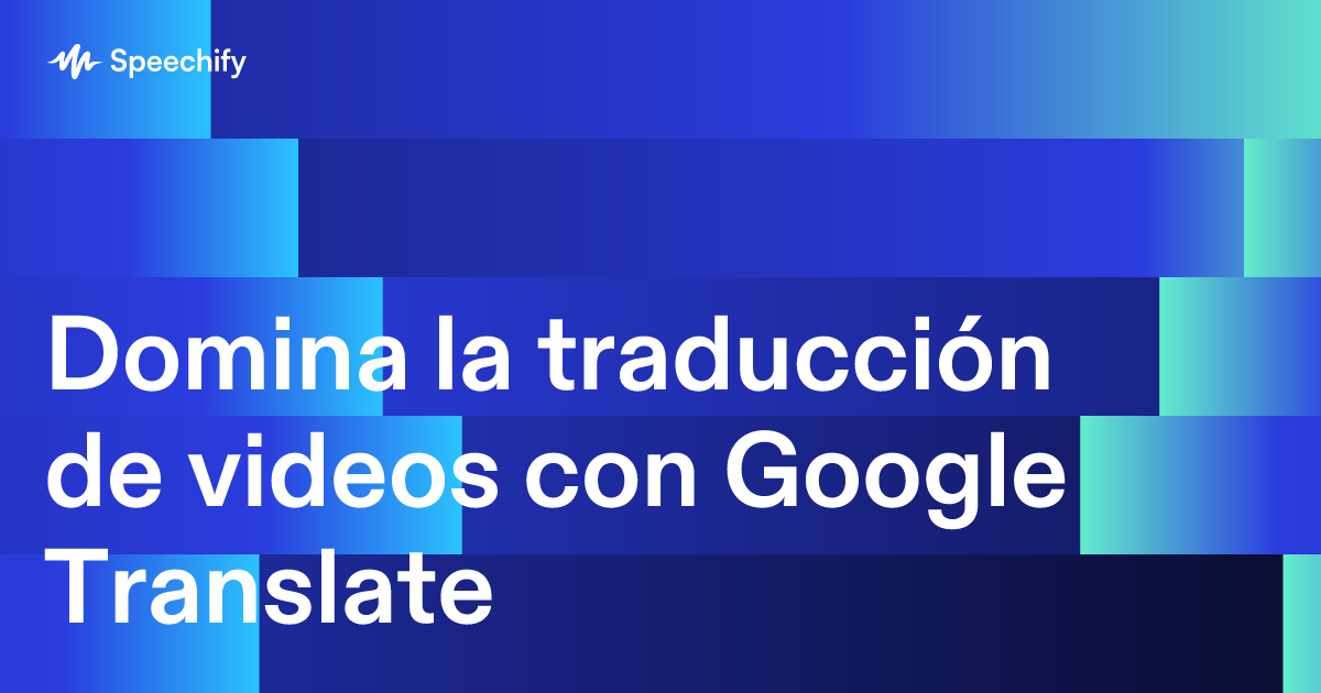Domina la traducción de videos con Google Translate