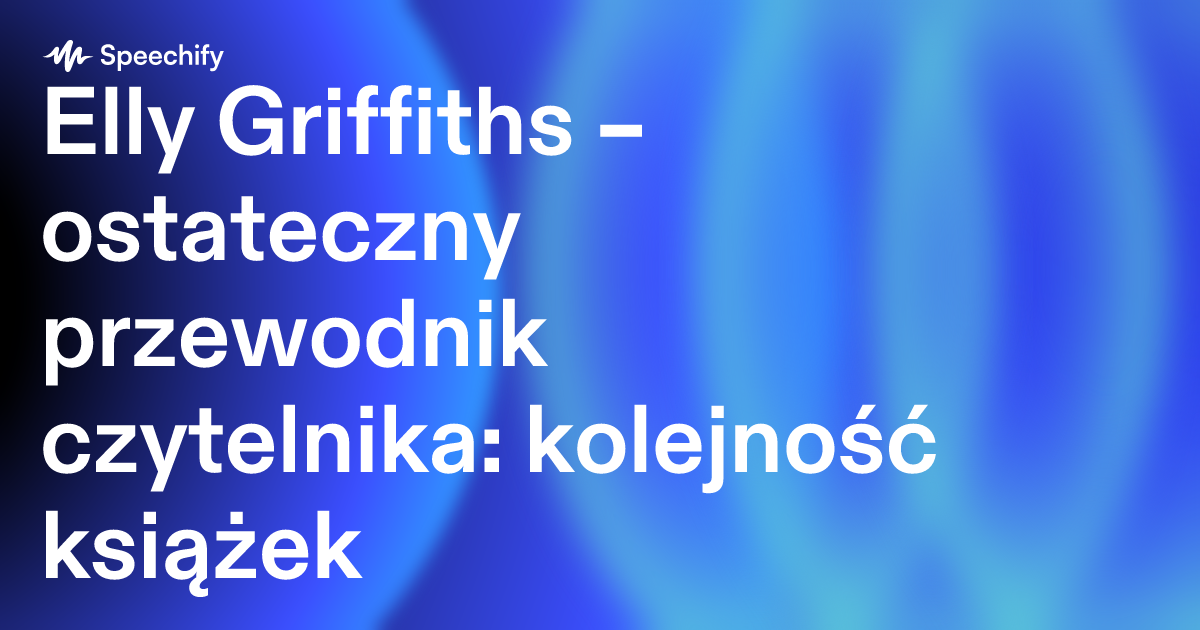 Elly Griffiths – ostateczny przewodnik czytelnika: kolejność książek