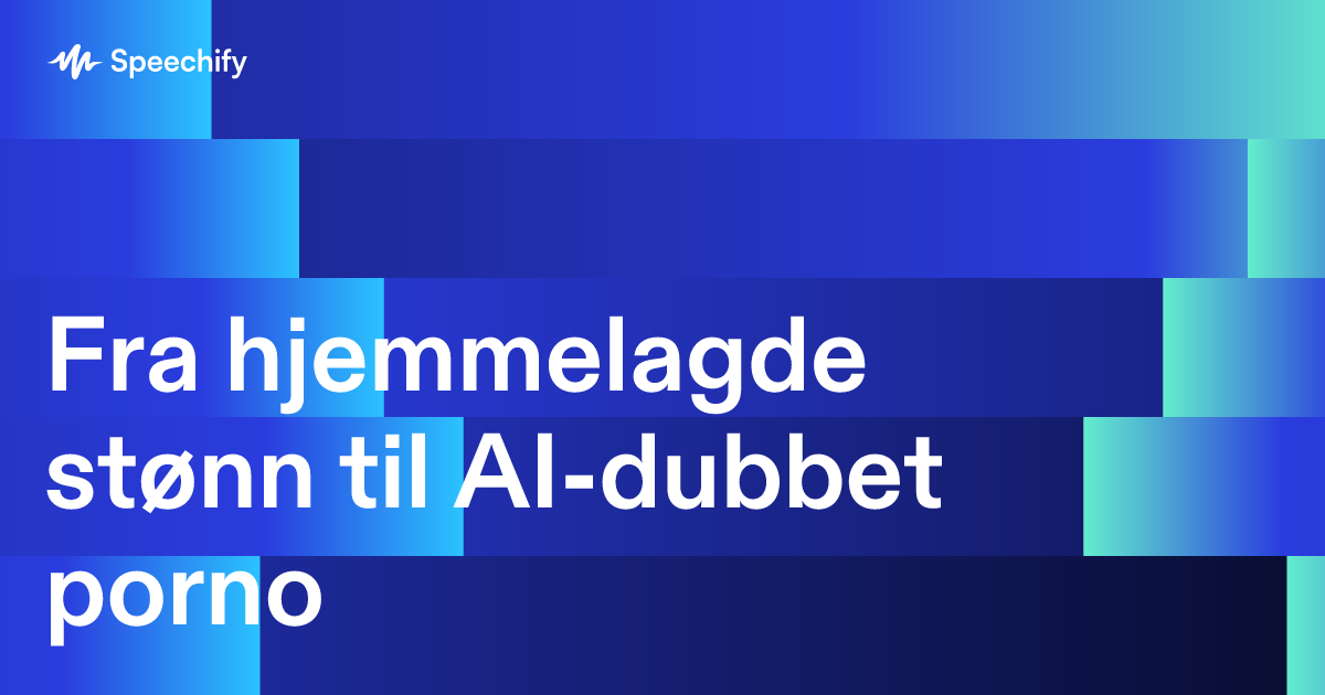Fra hjemmelagde stønn til AI-dubbet porno