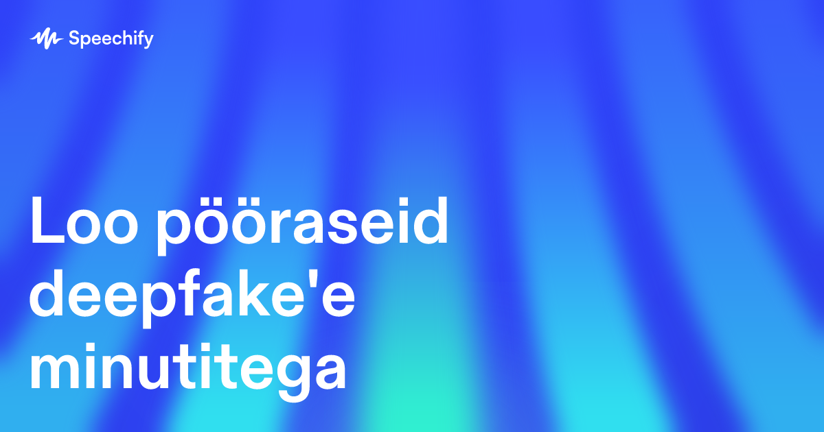 Loo pööraseid deepfake'e minutitega