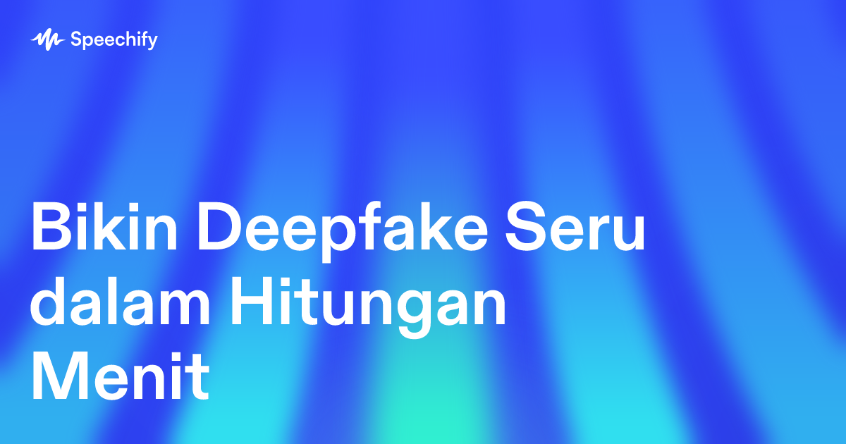 Bikin Deepfake Seru dalam Hitungan Menit