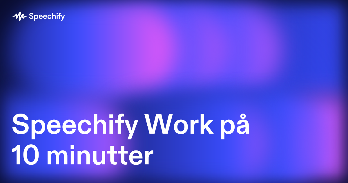 Speechify Work på 10 minutter