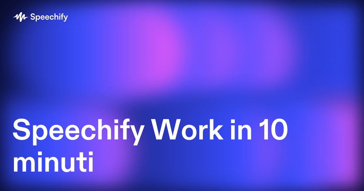 Speechify Work in 10 minuti