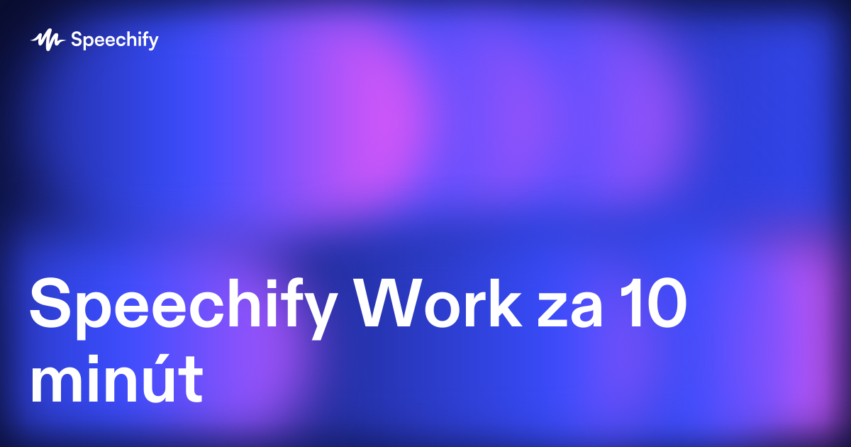 Speechify Work za 10 minút