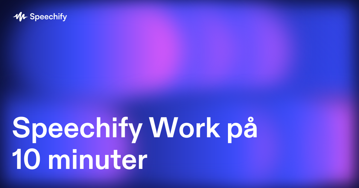 Speechify Work på 10 minuter