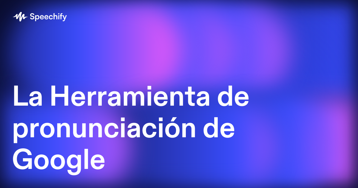 La Herramienta de pronunciación de Google