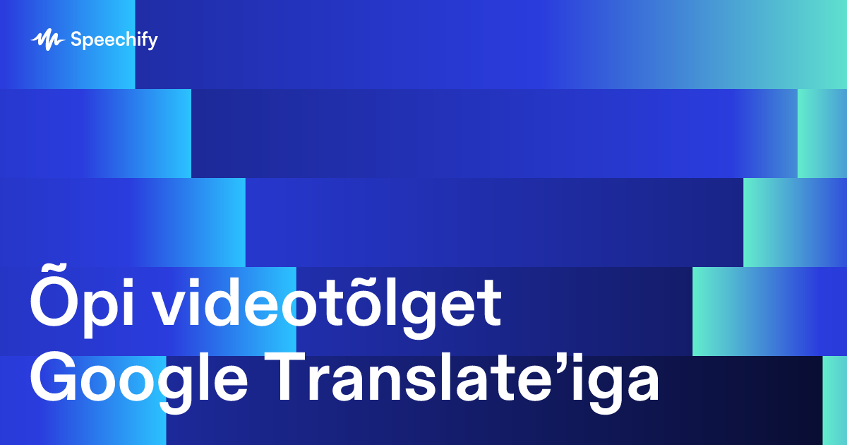 Õpi videotõlget Google Translate’iga