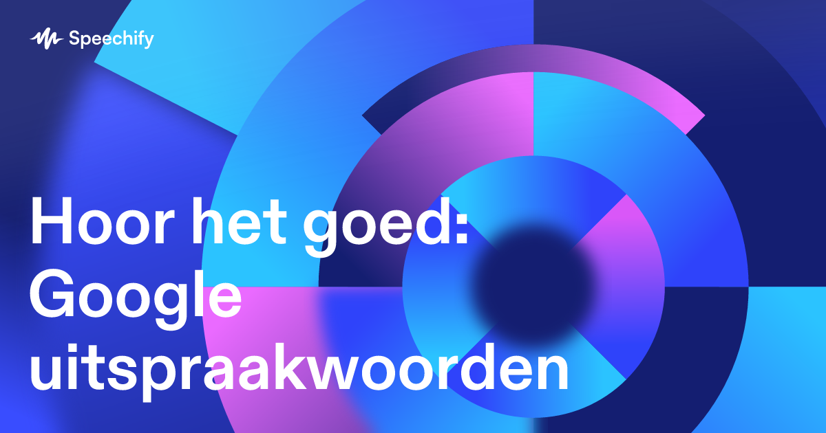 Hoor het goed: Google uitspraakwoorden