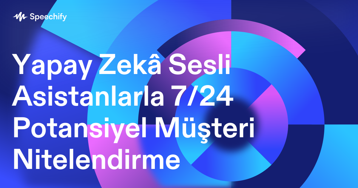 Yapay Zekâ Sesli Asistanlarla 7/24 Potansiyel Müşteri Nitelendirme