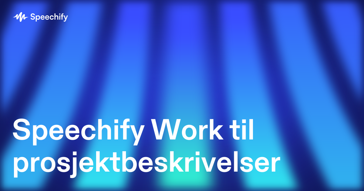 Speechify Work til prosjektbeskrivelser