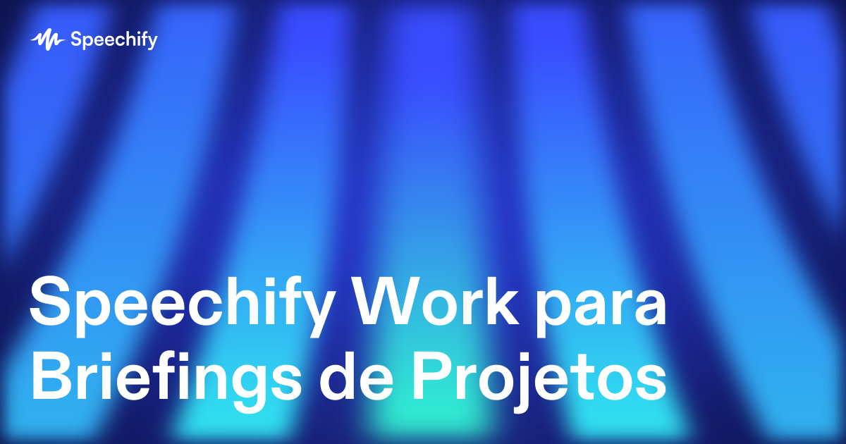 Speechify Work para Briefings de Projetos