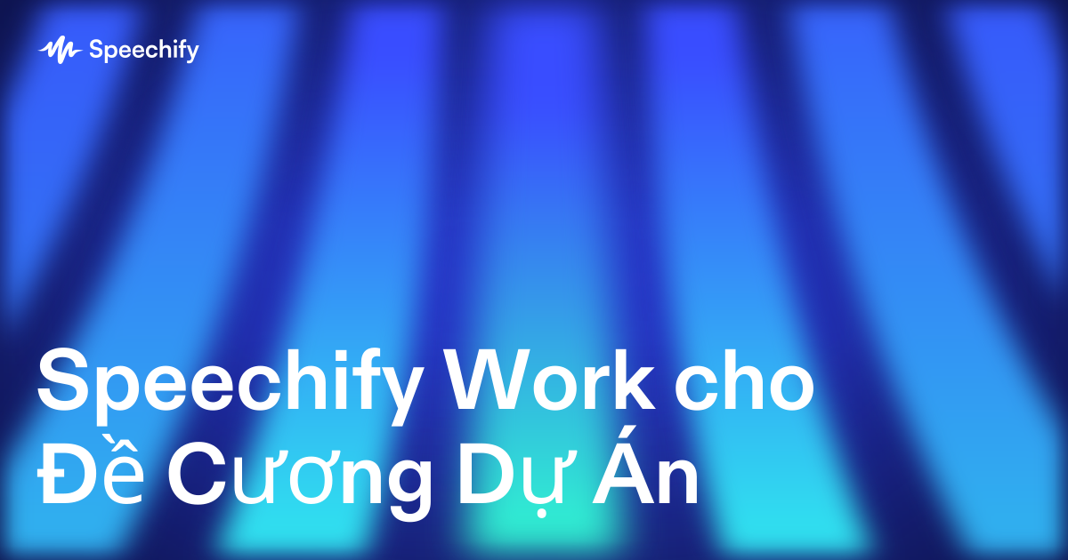 Speechify Work cho Đề Cương Dự Án