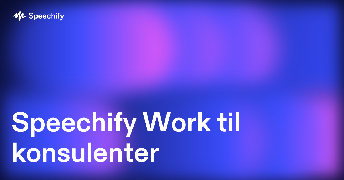 Speechify Work til konsulenter