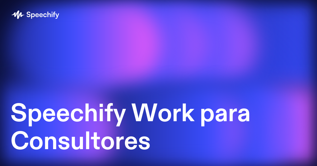 Speechify Work para Consultores