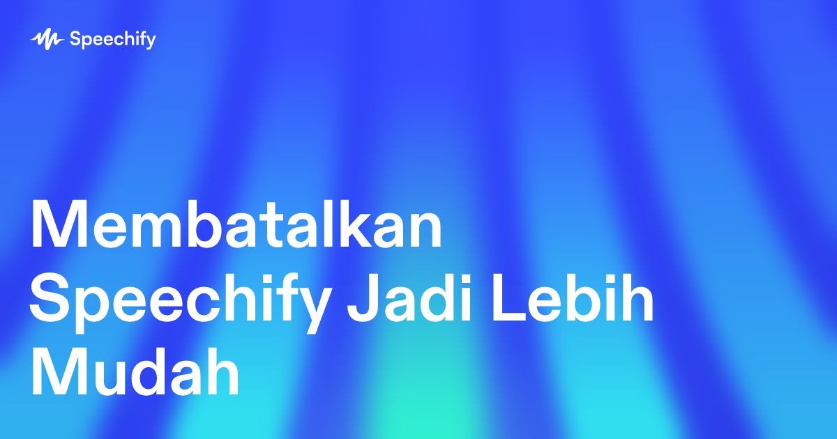 Membatalkan Speechify Jadi Lebih Mudah