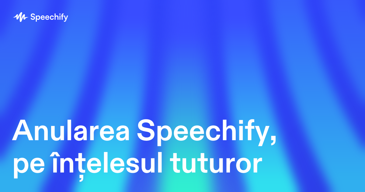 Anularea Speechify, pe înțelesul tuturor