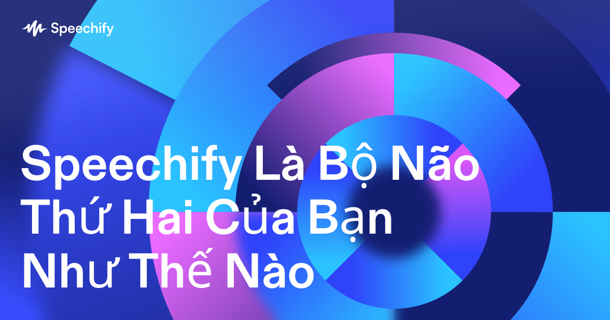 Speechify Là Bộ Não Thứ Hai Của Bạn Như Thế Nào