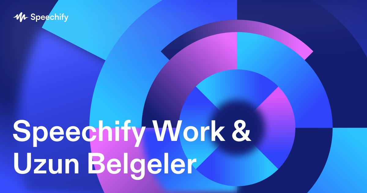 Speechify Work & Uzun Belgeler