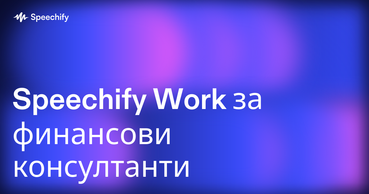 Speechify Work за финансови консултанти