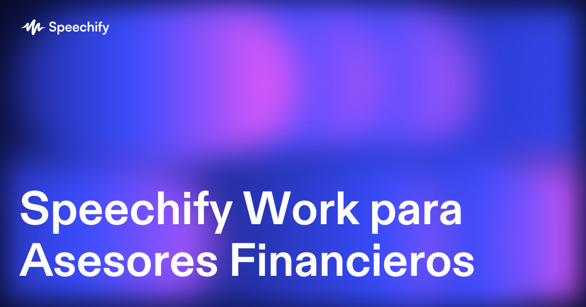 Speechify Work para Asesores Financieros