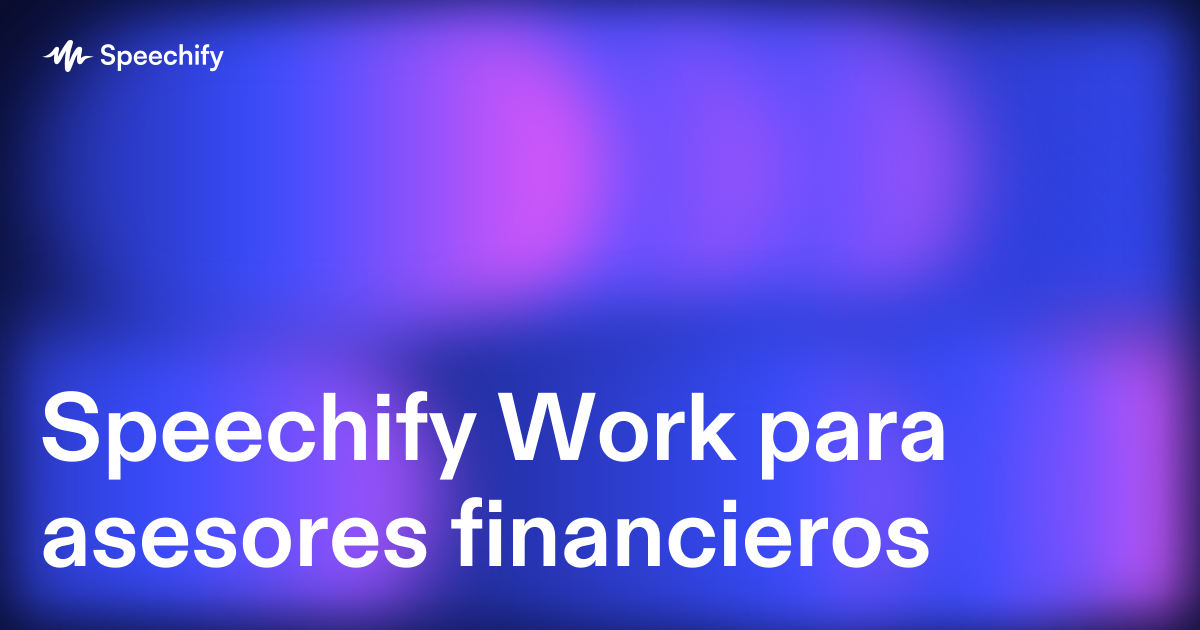 Speechify Work para asesores financieros