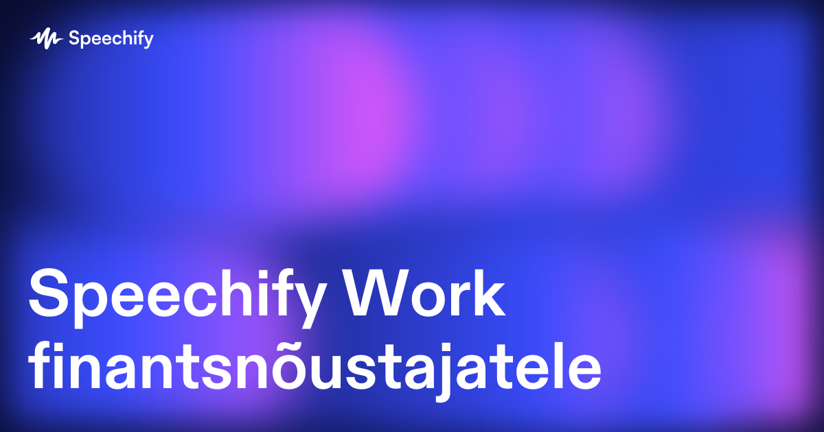 Speechify Work finantsnõustajatele