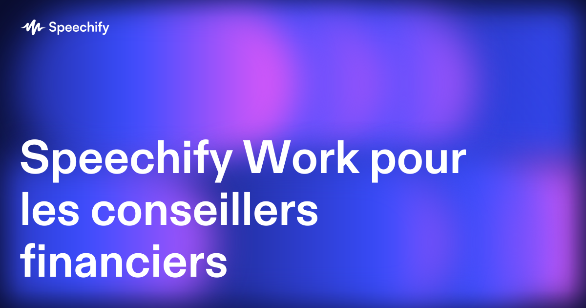 Speechify Work pour les conseillers financiers
