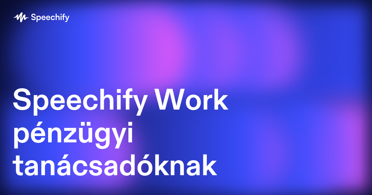 Speechify Work pénzügyi tanácsadóknak