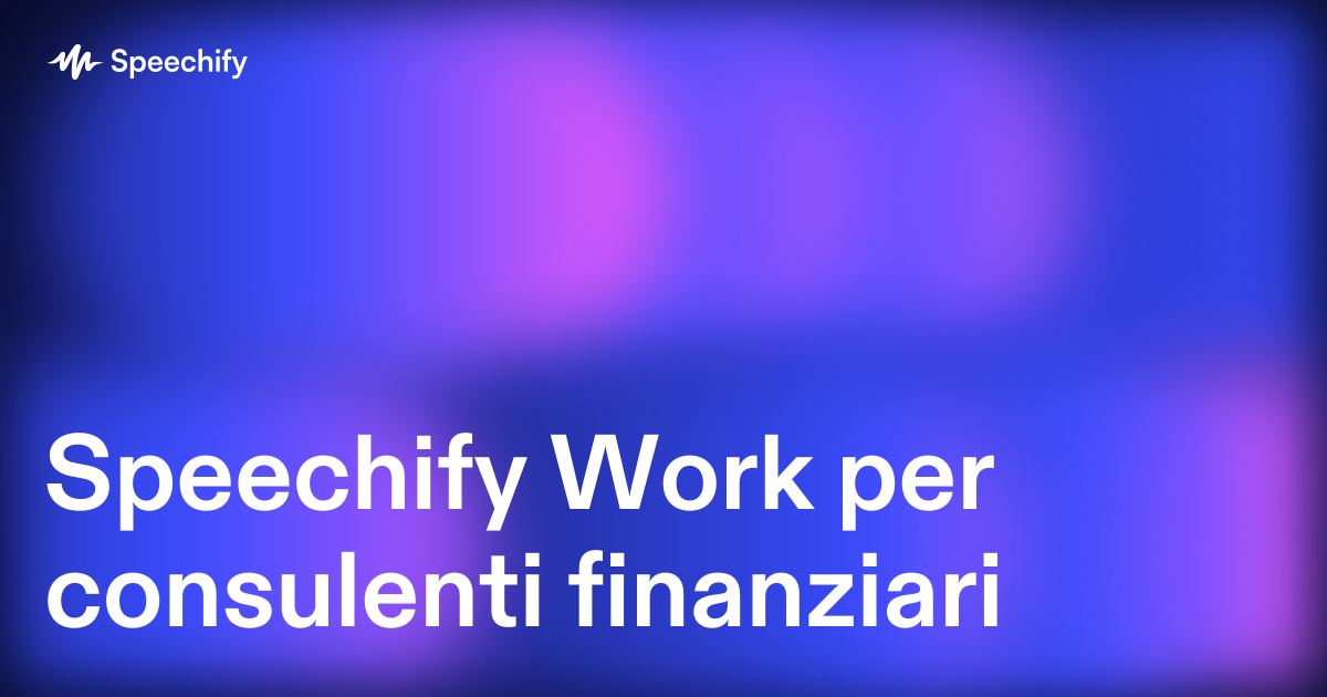 Speechify Work per consulenti finanziari
