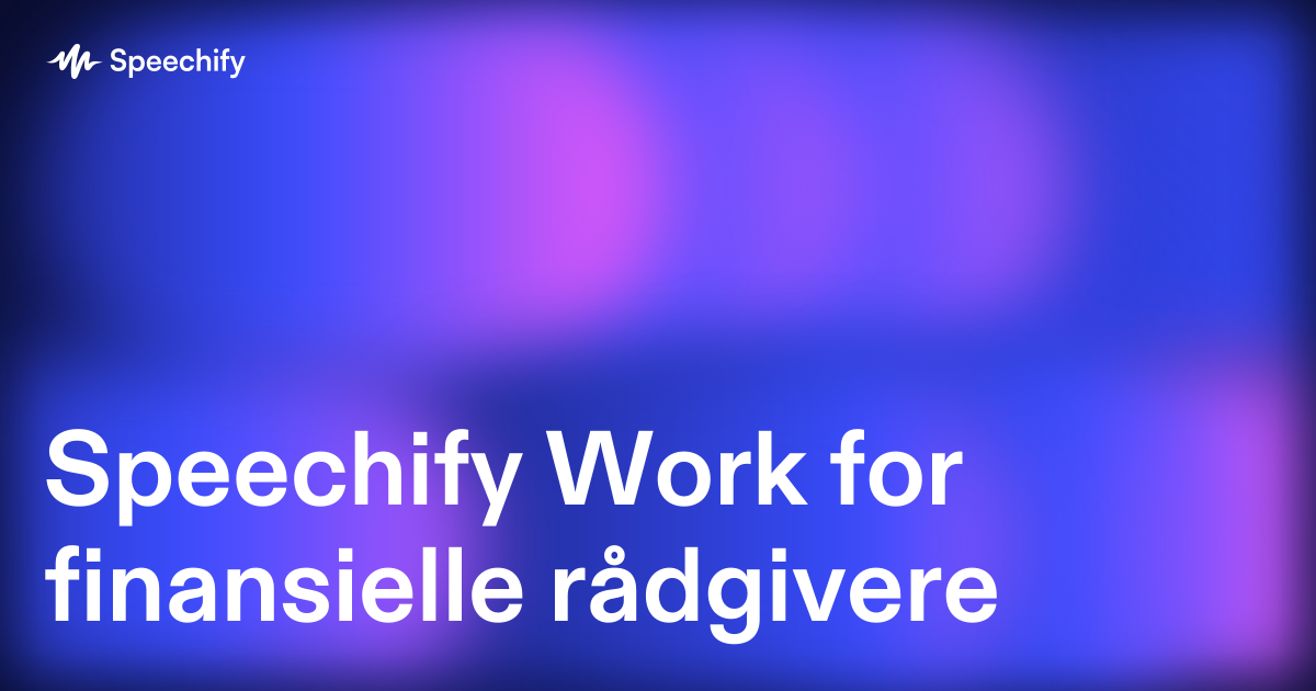 Speechify Work for finansielle rådgivere