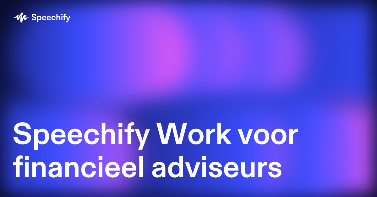 Speechify Work voor financieel adviseurs
