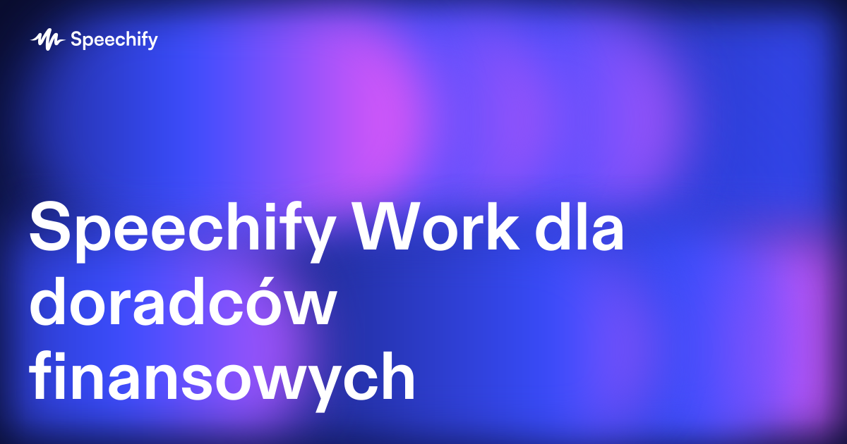 Speechify Work dla doradców finansowych