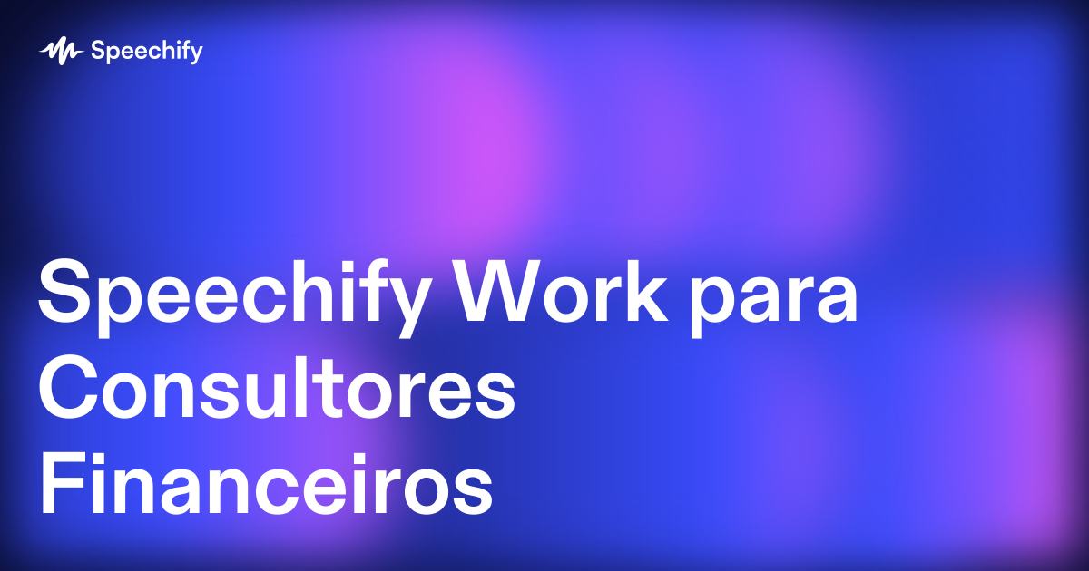 Speechify Work para Consultores Financeiros