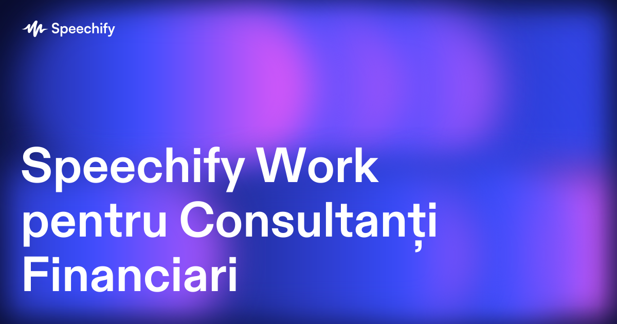 Speechify Work pentru Consultanți Financiari