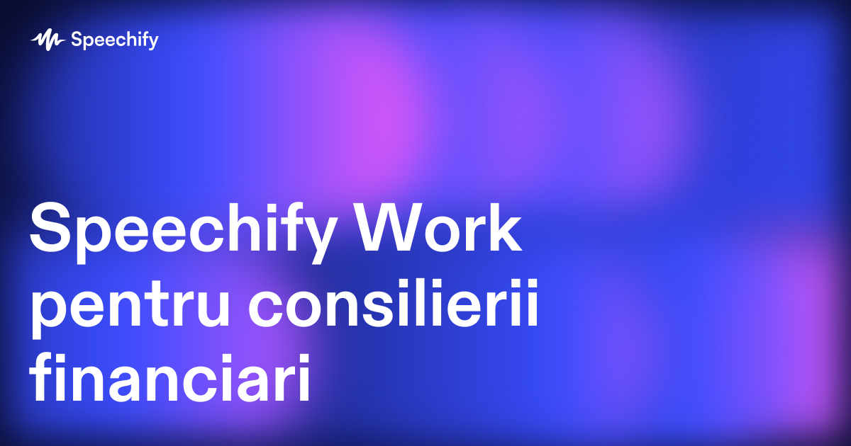 Speechify Work pentru consilierii financiari