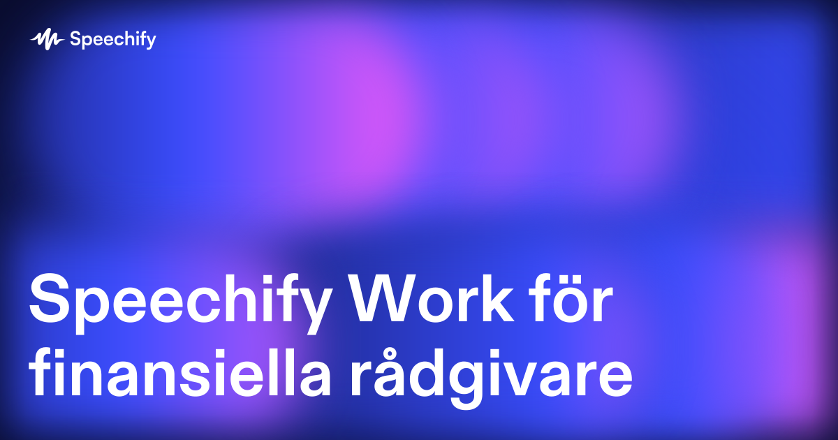 Speechify Work för finansiella rådgivare