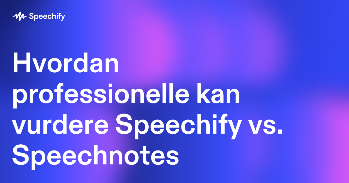 Hvordan professionelle kan vurdere Speechify vs. Speechnotes