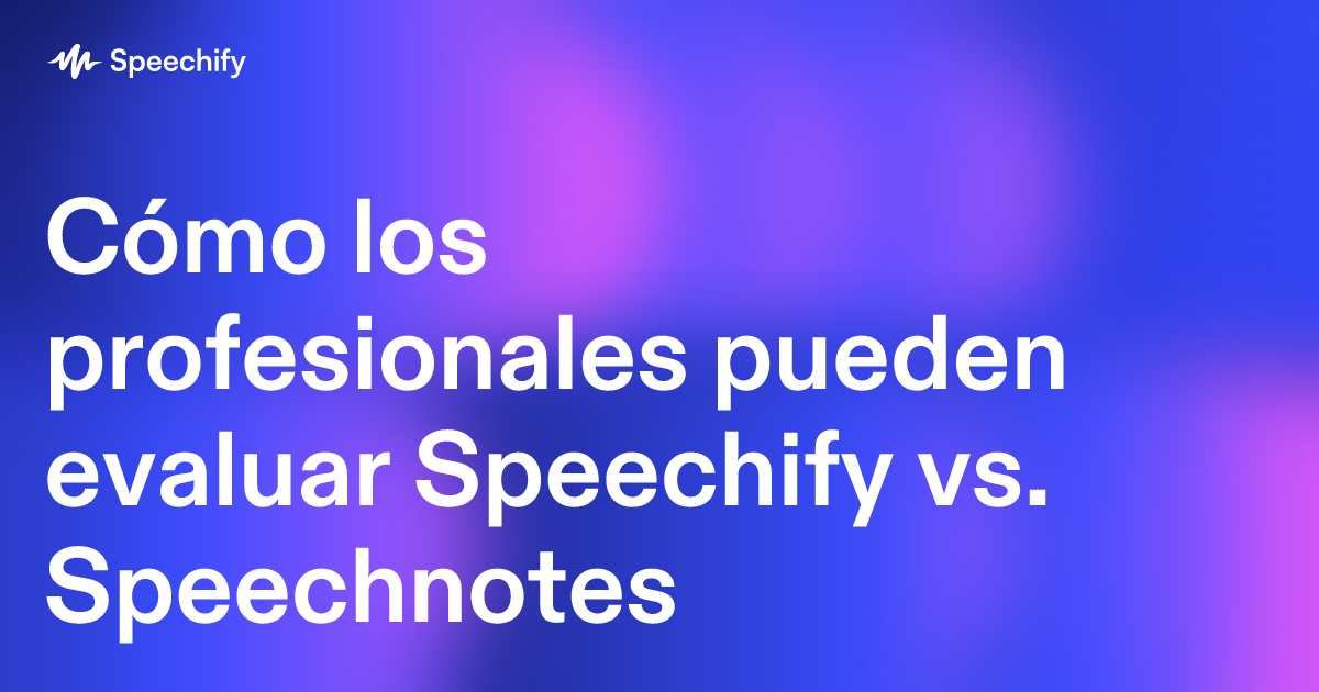 Cómo los profesionales pueden evaluar Speechify vs. Speechnotes