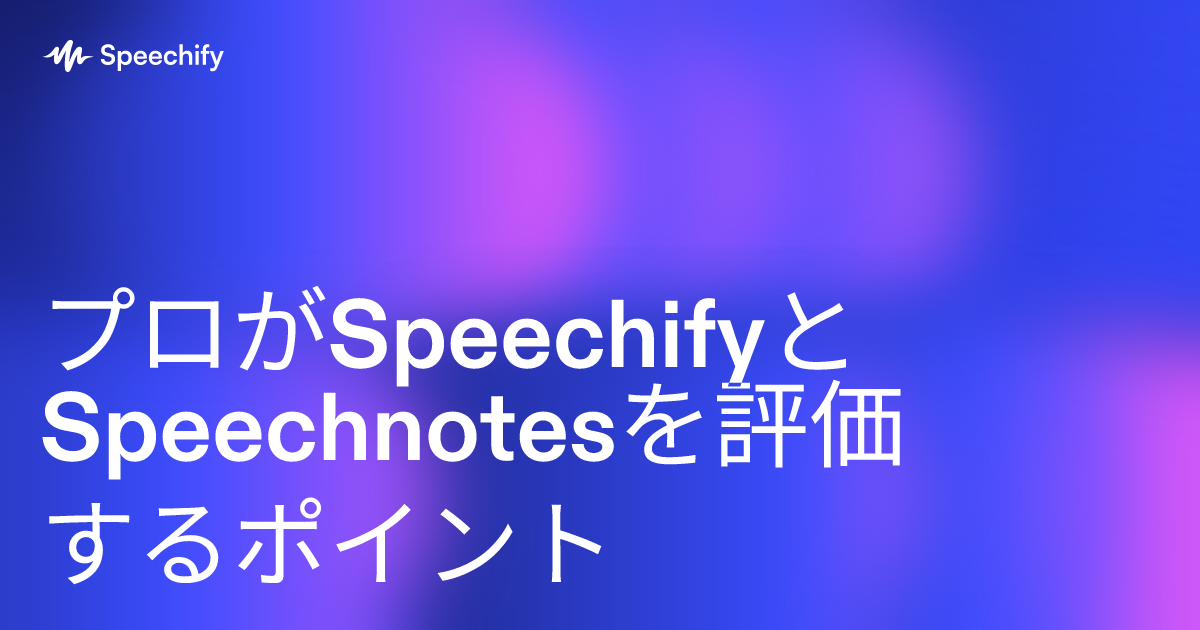 プロがSpeechifyとSpeechnotesを評価するポイント