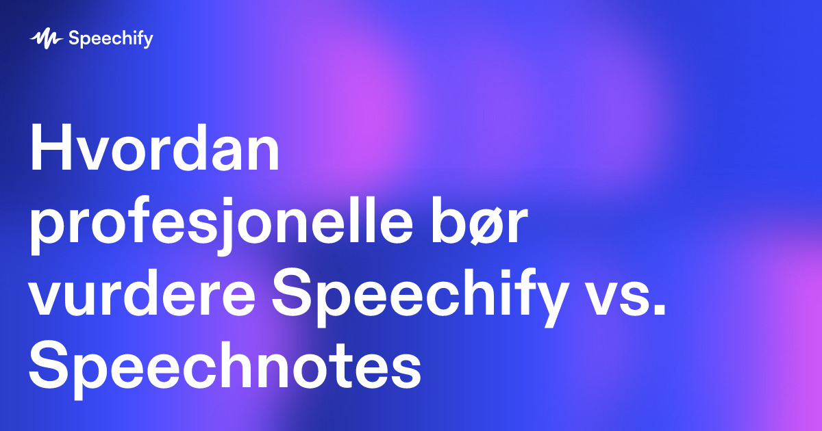 Hvordan profesjonelle bør vurdere Speechify vs. Speechnotes