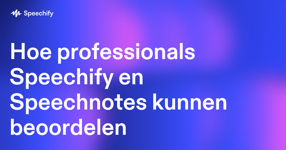 Hoe professionals Speechify en Speechnotes kunnen beoordelen