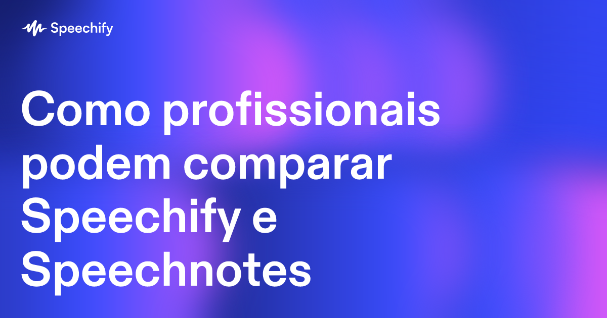 Como profissionais podem comparar Speechify e Speechnotes