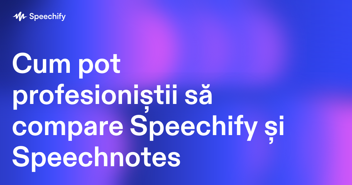 Cum pot profesioniștii să compare Speechify și Speechnotes