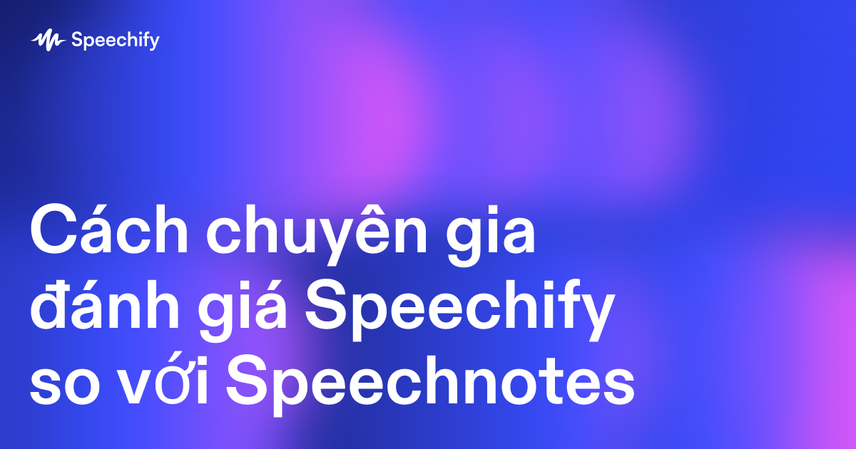 Cách chuyên gia đánh giá Speechify so với Speechnotes