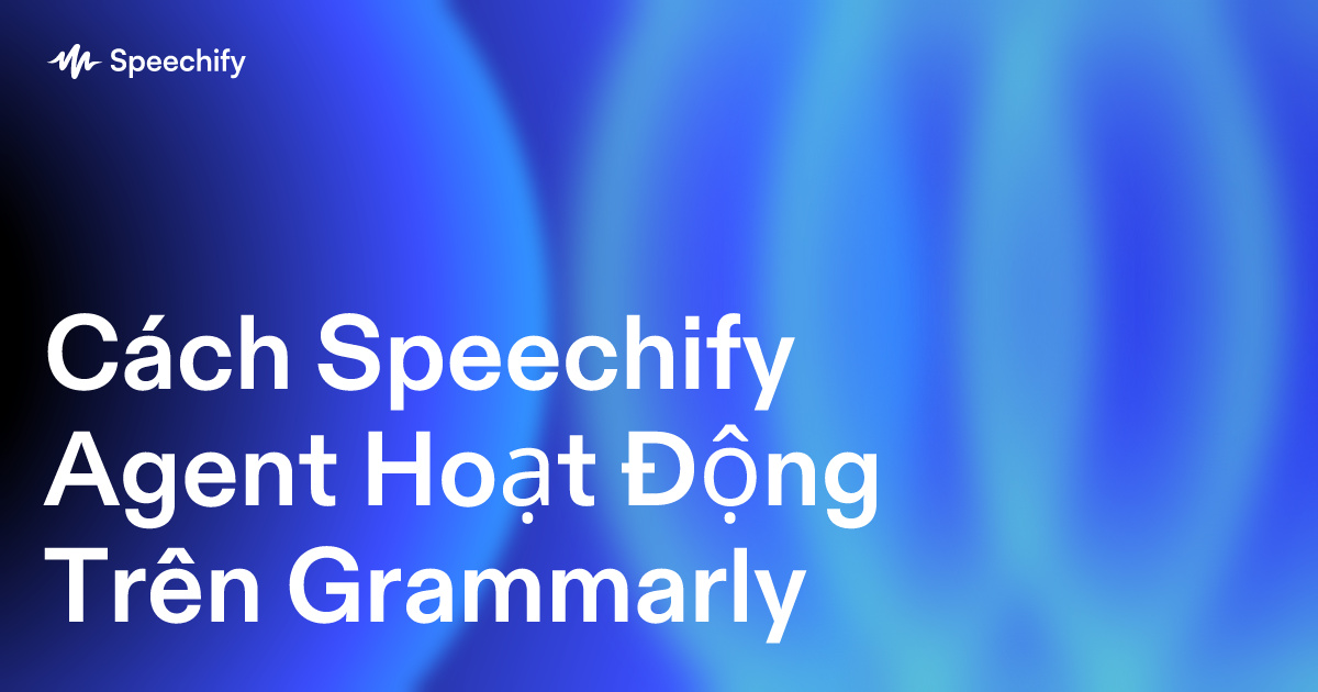 Cách Speechify Agent Hoạt Động Trên Grammarly