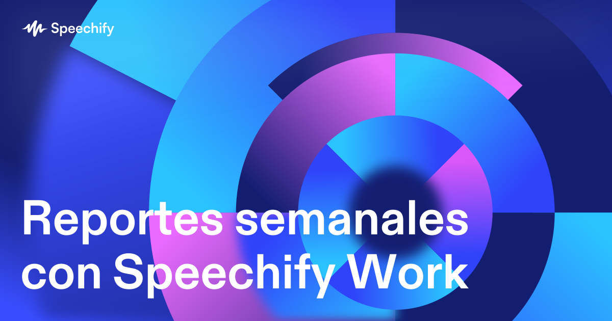 Reportes semanales con Speechify Work