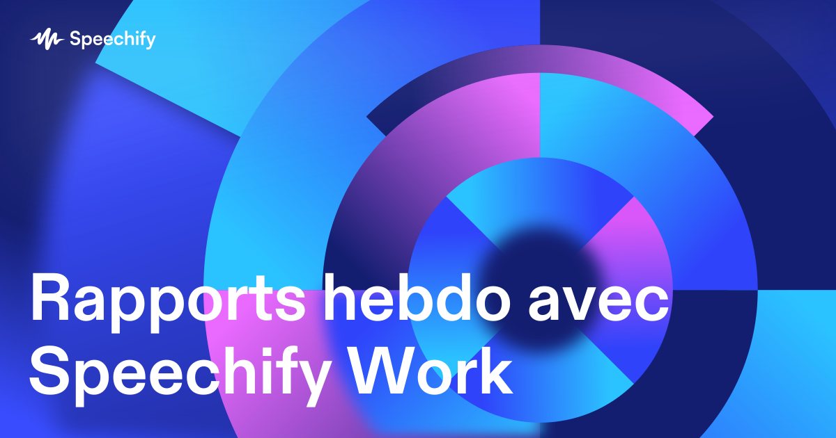 Rapports hebdo avec Speechify Work