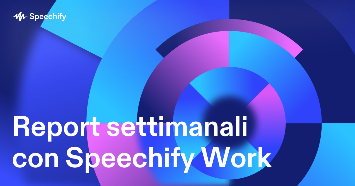 Report settimanali con Speechify Work