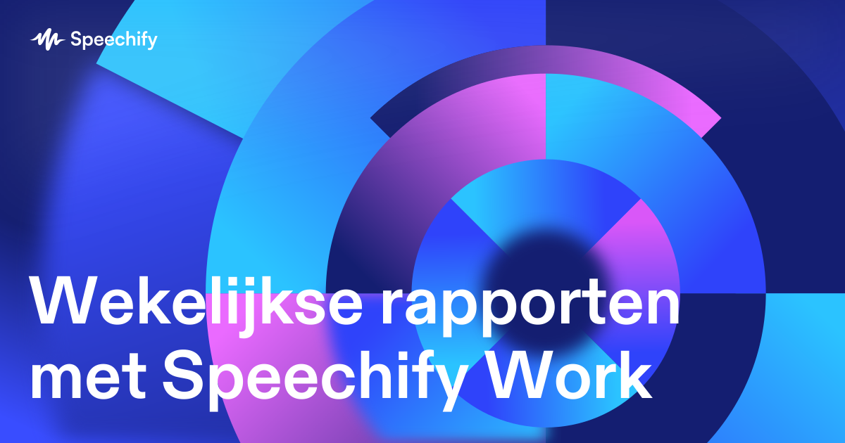 Wekelijkse rapporten met Speechify Work